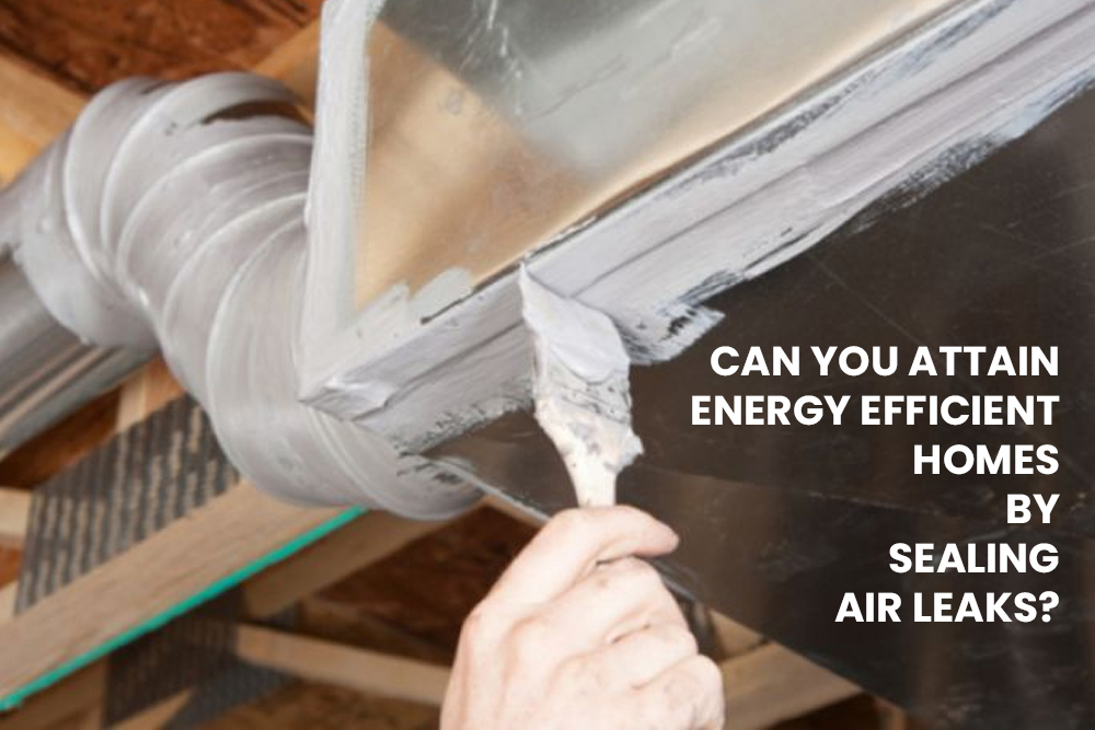 Can You Attain Energy Efficient Homes By Sealing Air Leaks?